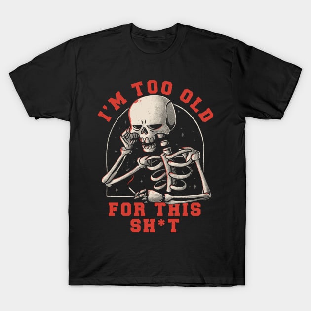 I’m Too Old For This Funny Skull T-Shirt by eduely